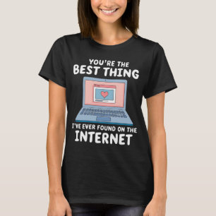 You're The Best Thing I've Ever Found On Internet T-Shirt