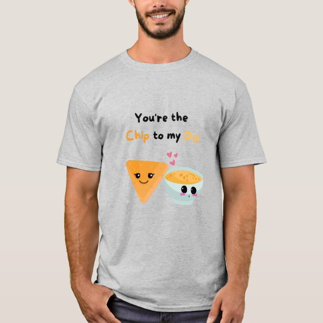You're the Chip to my Dip T-Shirt (Front)