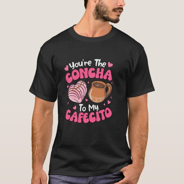 You're The Concha To My Cafecito Concha Lover Coff T-Shirt (Front)
