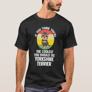 you're the coolest you yorkshire terrier yorkshire T-Shirt