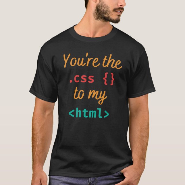 YOU'RE THE CSS TO MY HTML - WEB DEV PUN T-Shirt (Front)