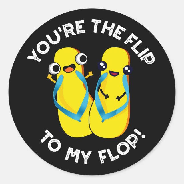 You're The Flip To My Flop Slipper Pun Dark BG Classic Round Sticker (Front)