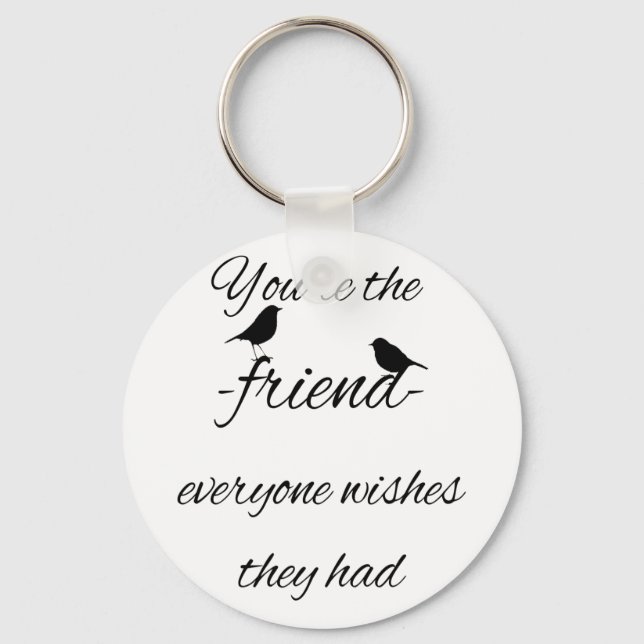 You're the friend everyone wishes they had Quote Keychain (Front)
