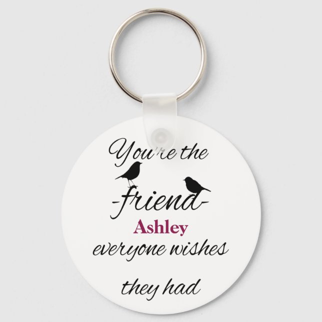 You're the friend everyone wishes they had quote keychain (Front)