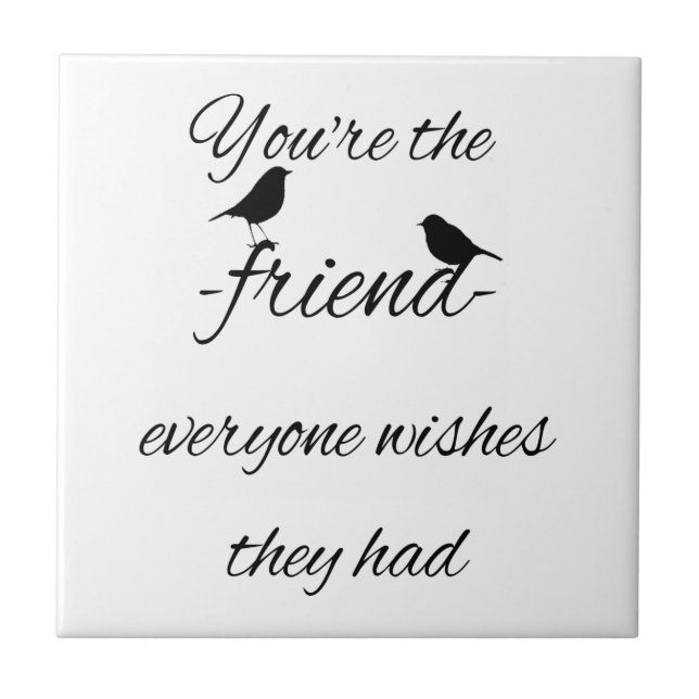 You're the friend everyone wishes they had quote, tile (Front)