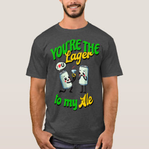 Youre the Lager to my Ale I love you T-Shirt