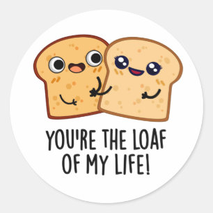 You're The Loaf Of My Life Funny Bread Pun Classic Round Sticker