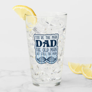 You're The Man Dad The Old Man But Still The Man Glass