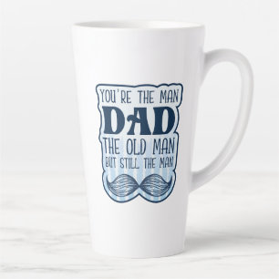 You're The Man Dad The Old Man But Still The Man Latte Mug