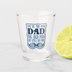 You're The Man Dad The Old Man But Still The Man Shot Glass