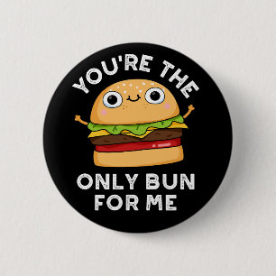 You're The Only Bun For Me Burger Pun Dark BG 2 Inch Round Button