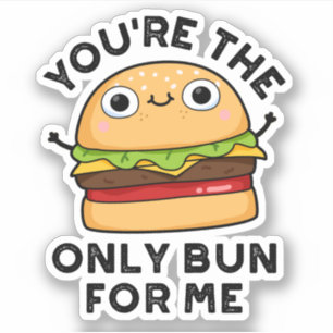 You're The Only Bun For Me Funny Burger Pun 