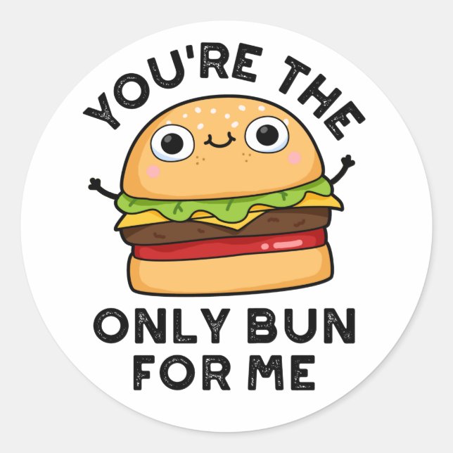 You're The Only Bun For Me Funny Burger Pun  Classic Round Sticker (Front)
