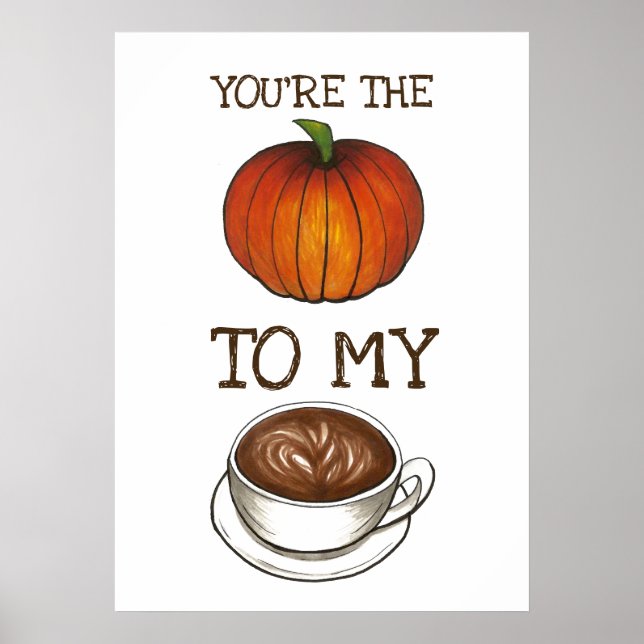 You're The Pumpkin Spice To My Latte Foodie Love Poster (Front)
