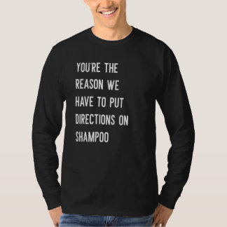 Youre The Reason We Have To Put Directions On Sham T-Shirt