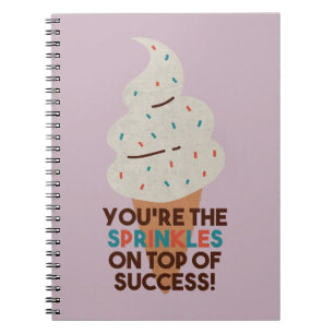 You're the Sprinkles on Top of Success! Notebook