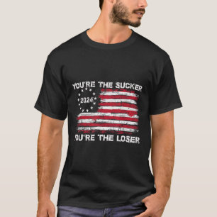 You're The Sucker You're The Loser Funny Saying  T-Shirt