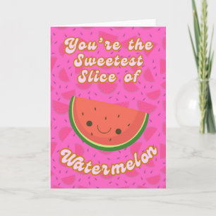 You're the sweetest slice of Watermelon Card