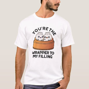 You're The Wrapper To My Filling Dimsum Pun  T-Shirt