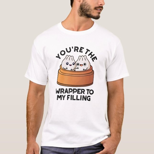 You're The Wrapper To My Filling Dimsum Pun  T-Shirt (Front)