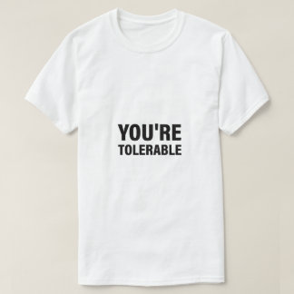 You're tolerable text T-Shirt