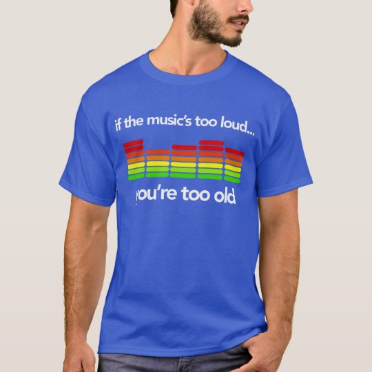 you're too old T-Shirt