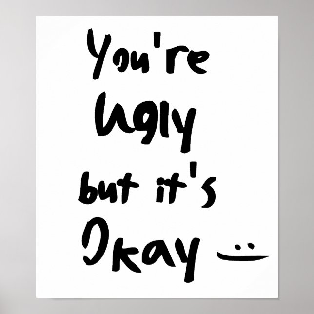 You're Ugly but it's Okay Poster (Front)