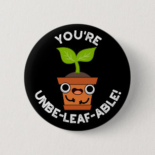 You're Unbe-leaf-able Positive Plant Pun Dark BG 2 Inch Round Button