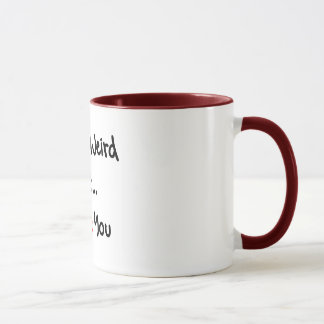 YOU'RE WEIRD BUT I LOVE YOU MUG