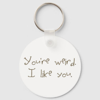 You're Weird I Like You Keychain