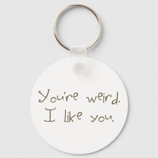 You're Weird I Like You Keychain (Front)