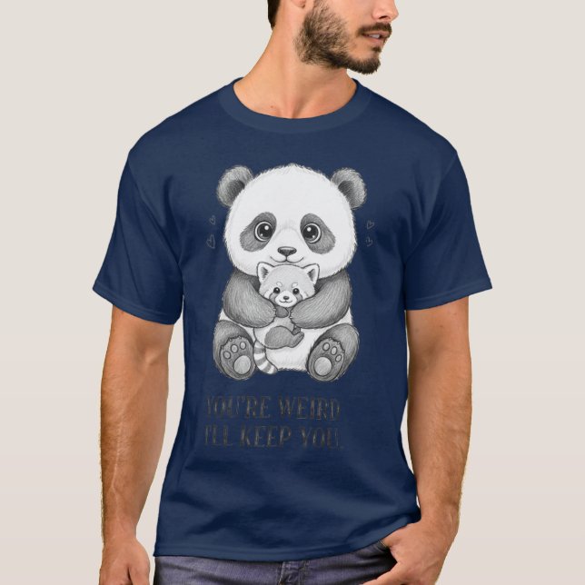 You're Weird I'll Keep You Funny panda T-Shirt (Front)
