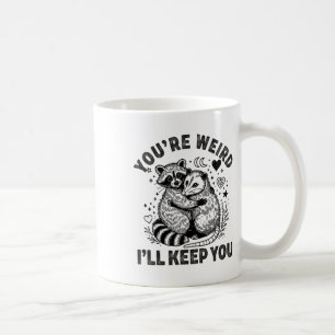 You're Weird I'll Keep You Raccoon Possum Valentin Coffee Mug