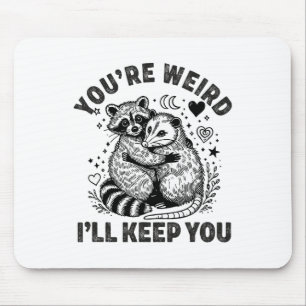 You're Weird I'll Keep You Raccoon Possum Valentin Mouse Pad