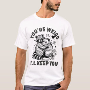 You're Weird I'll Keep You Raccoon Possum Valentin T-Shirt