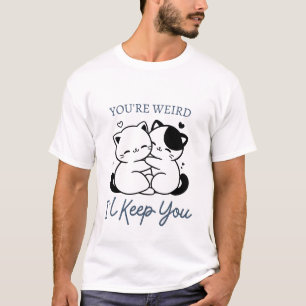 You're Weird I'll Keep You Shirt , Cute Cat Couple