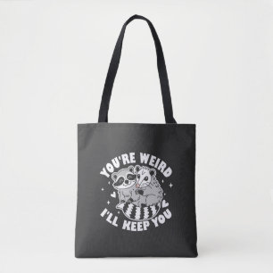 You're Weird I'll Keep You  Tote Bag