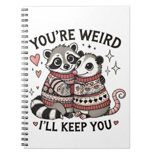 You're Weird I'll Keep You Valentine Day Raccoon  Notebook