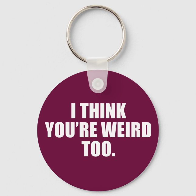 You're Weird Too Keychain (Front)