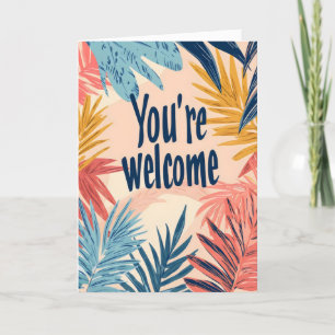 You're Welcome Colourful Tropical Leaves Holiday Card