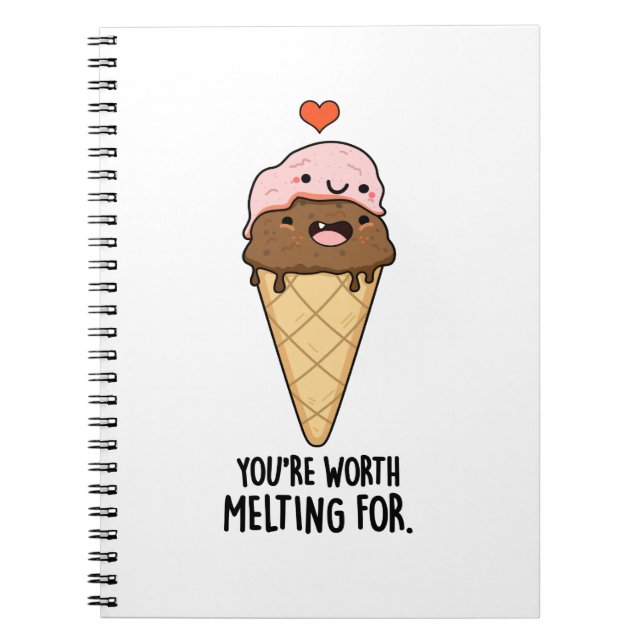 You're Worth Melting For Funny Ice Cream Pun  Notebook (Front)
