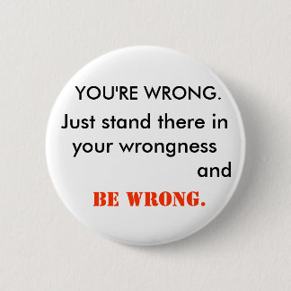 YOU'RE WRONG 2 INCH ROUND BUTTON