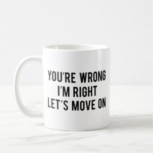 You're Wrong. I'm Right. Let's Move On. Coffee Mug