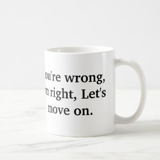 You're wrong, I'm right, Let's move on. Coffee Mug