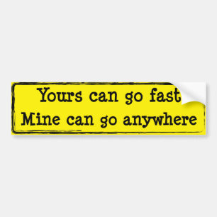 Yours Can Go Fast, Mine Can Go Anywhere Bumper Sticker