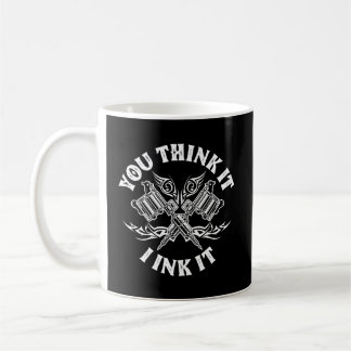 Yout Think It I Ink It Funny Saying Tattoo Artist  Coffee Mug