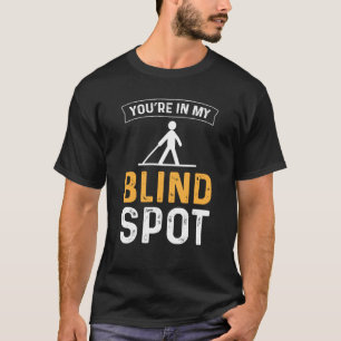 Youu2019re In My Blind Spot Blind People Blindness T-Shirt