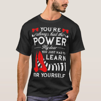Youve always had the power my dear you just had T-Shirt