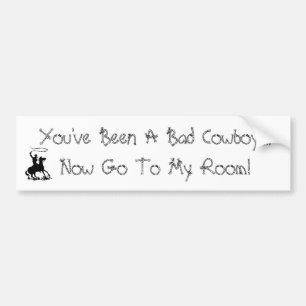 You've Been A Bad Cowboy....Now Go To ... Bumper Sticker