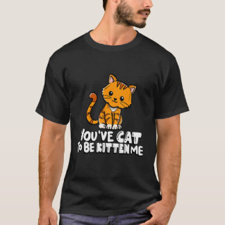 You've Cat To Be Kitten Me Cute Cat Cat Cat Owner T-Shirt